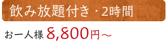 飲み放題プラン・2時間　お一人様8,800円(税・サ込み)